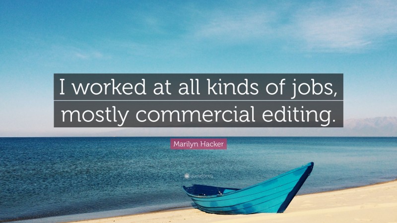 Marilyn Hacker Quote: “I worked at all kinds of jobs, mostly commercial editing.”