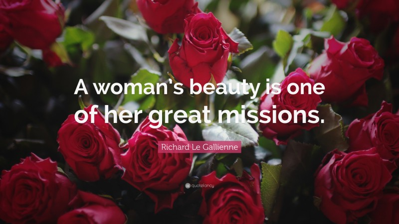 Richard Le Gallienne Quote: “A woman’s beauty is one of her great missions.”