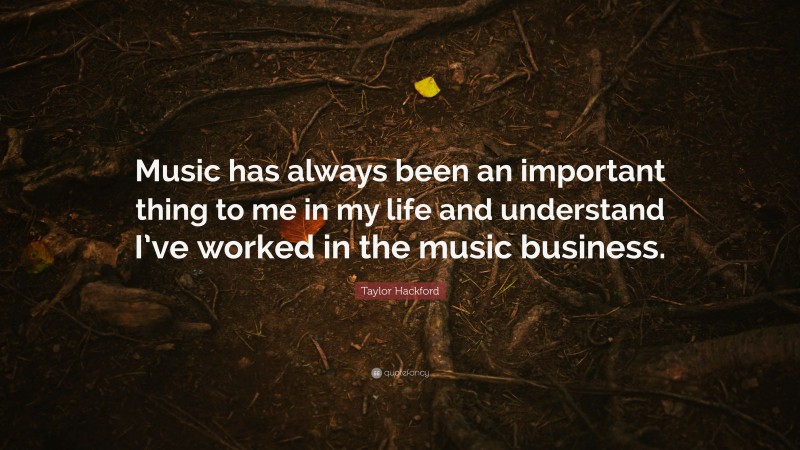 Taylor Hackford Quote: “Music has always been an important thing to me in my life and understand I’ve worked in the music business.”