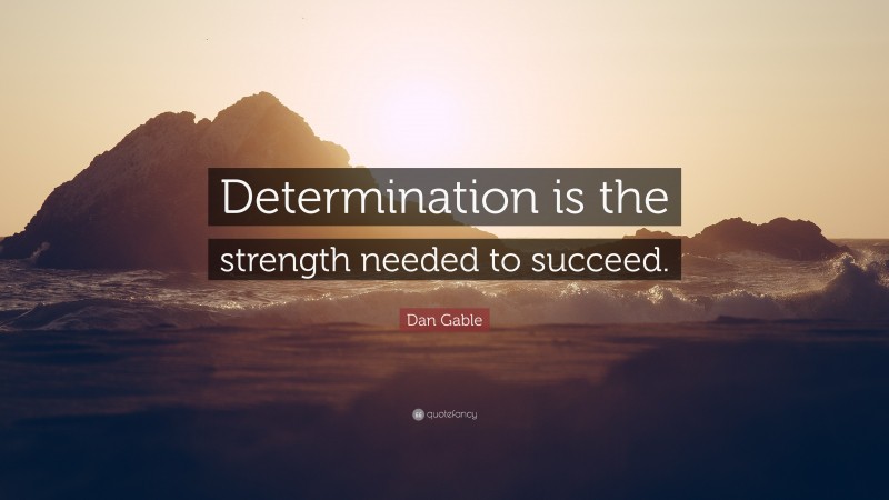 Dan Gable Quote: “Determination is the strength needed to succeed.”