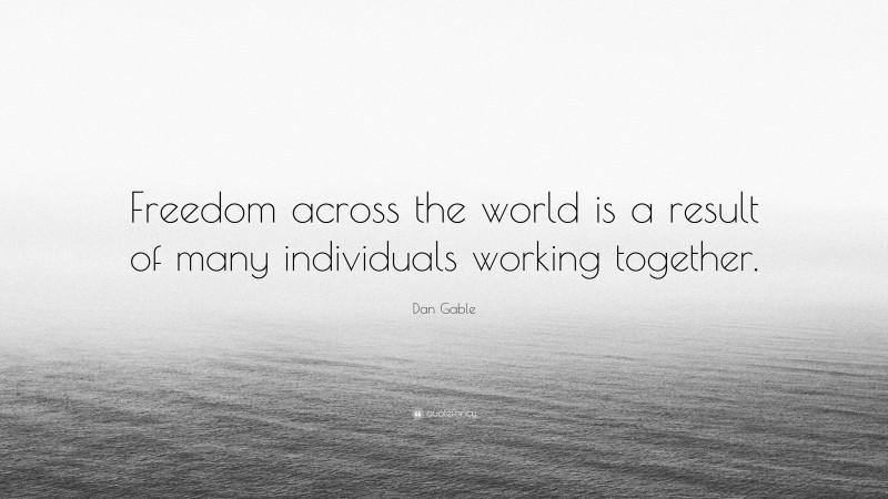 Dan Gable Quote: “Freedom across the world is a result of many individuals working together.”