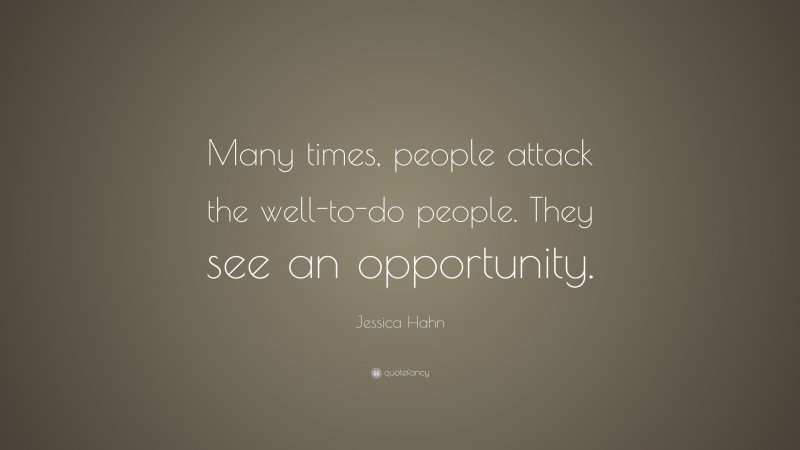 Jessica Hahn Quote: “Many times, people attack the well-to-do people. They see an opportunity.”