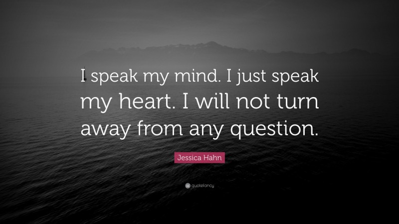 Jessica Hahn Quote: “I speak my mind. I just speak my heart. I will not turn away from any question.”
