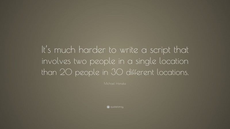 Michael Haneke Quote: “It’s much harder to write a script that involves two people in a single location than 20 people in 30 different locations.”