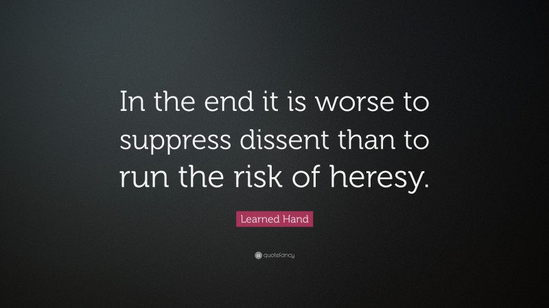Learned Hand Quote: “In the end it is worse to suppress dissent than to run the risk of heresy.”