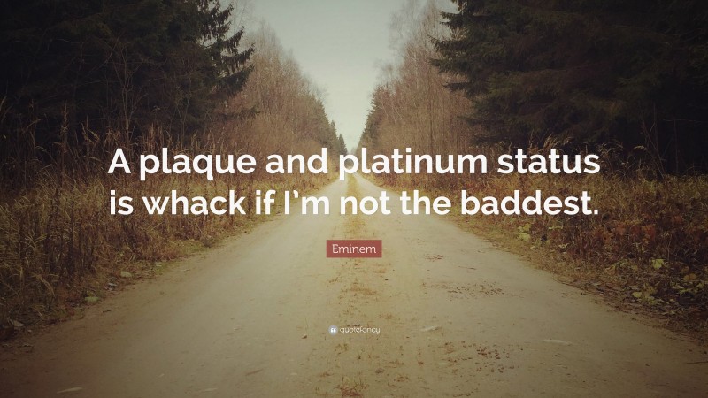 Eminem Quote: “A plaque and platinum status is whack if I’m not the baddest.”