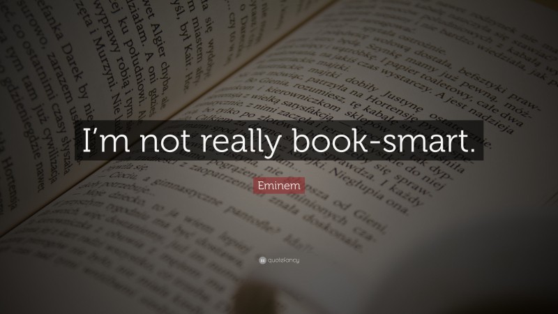 Eminem Quote: “I’m not really book-smart.”