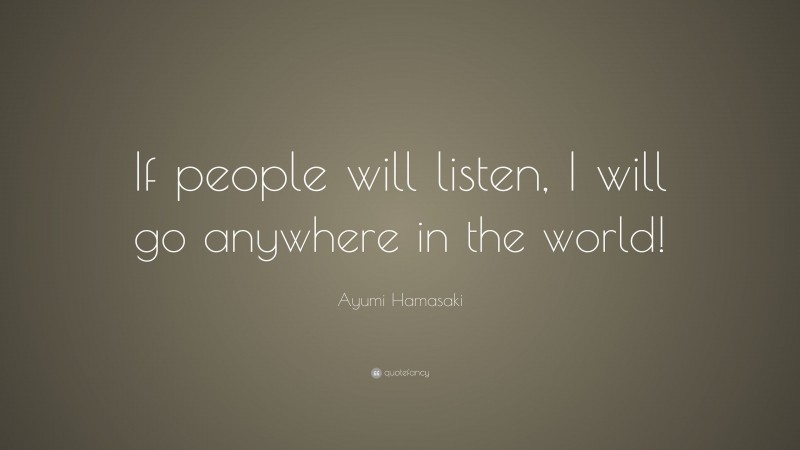 Ayumi Hamasaki Quote: “If people will listen, I will go anywhere in the world!”