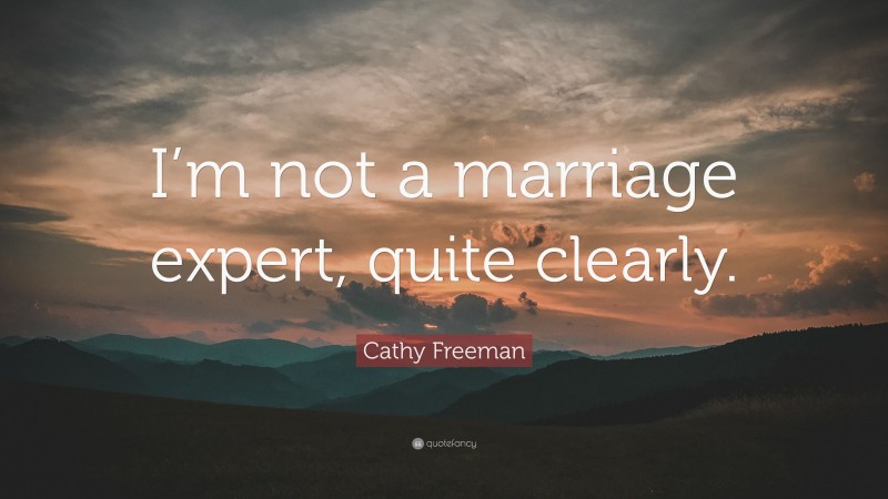 Cathy Freeman Quote: “I’m not a marriage expert, quite clearly.”