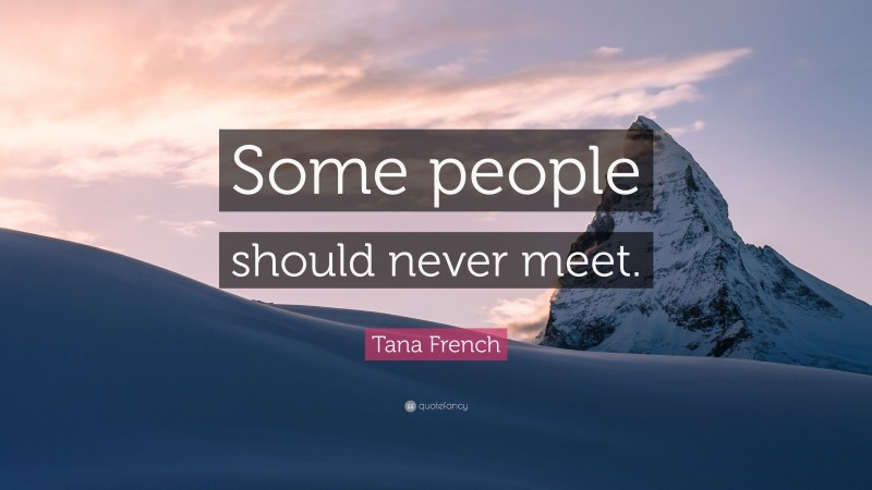 Tana French Quote: “Some people should never meet.”