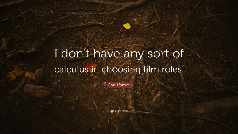 Jon Hamm Quote: “I don’t have any sort of calculus in choosing film roles.”