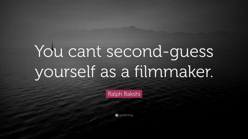 Ralph Bakshi Quote: “You cant second-guess yourself as a filmmaker.”