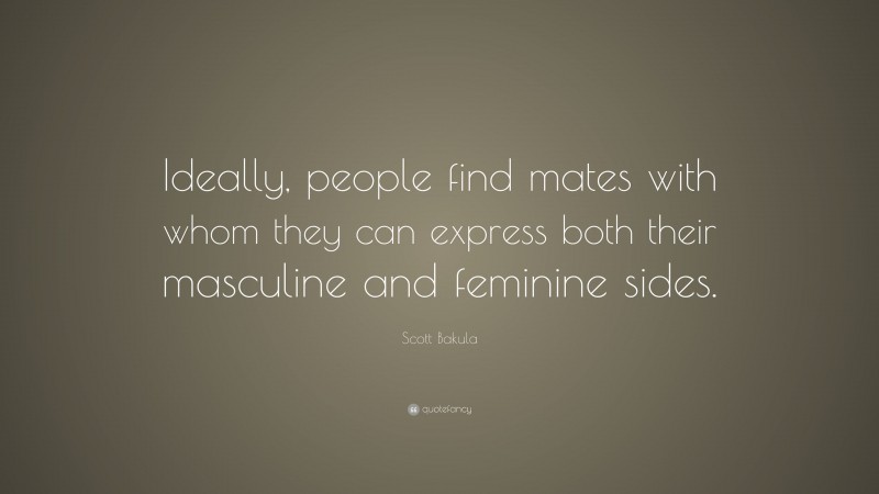 Scott Bakula Quote: “Ideally, people find mates with whom they can express both their masculine and feminine sides.”
