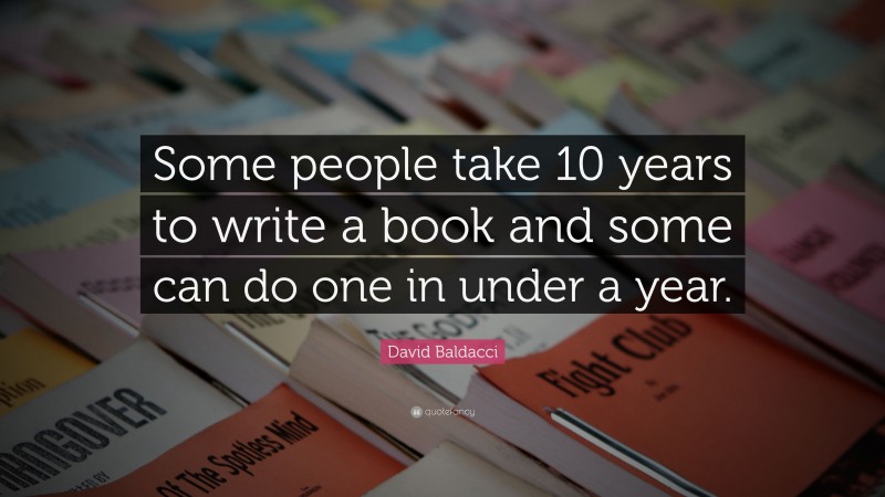 David Baldacci Quote: “Some people take 10 years to write a book and ...