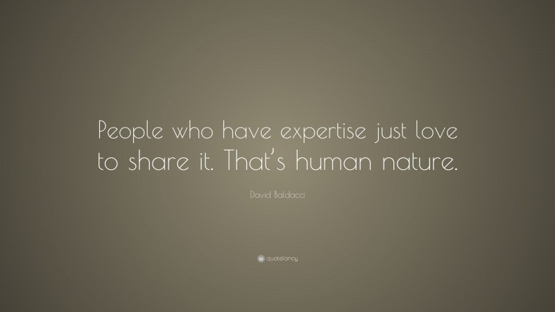 David Baldacci Quote: “People who have expertise just love to share it. That’s human nature.”