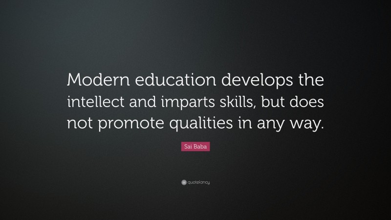 Sai Baba Quote: “Modern education develops the intellect and imparts skills, but does not promote qualities in any way.”