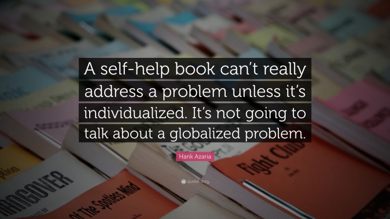 Hank Azaria Quote: “A self-help book can’t really address a problem unless it’s individualized. It’s not going to talk about a globalized problem.”