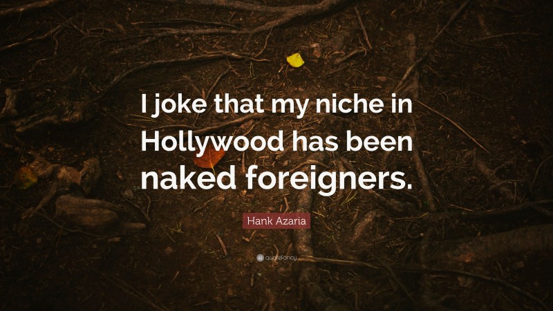 Hank Azaria Quote: “I joke that my niche in Hollywood has been naked foreigners.”