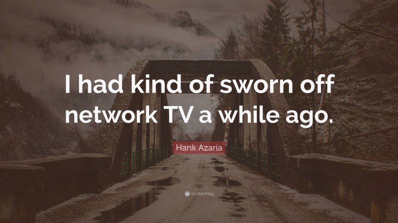 Hank Azaria Quote: “I had kind of sworn off network TV a while ago.”