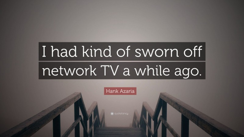 Hank Azaria Quote: “I had kind of sworn off network TV a while ago.”