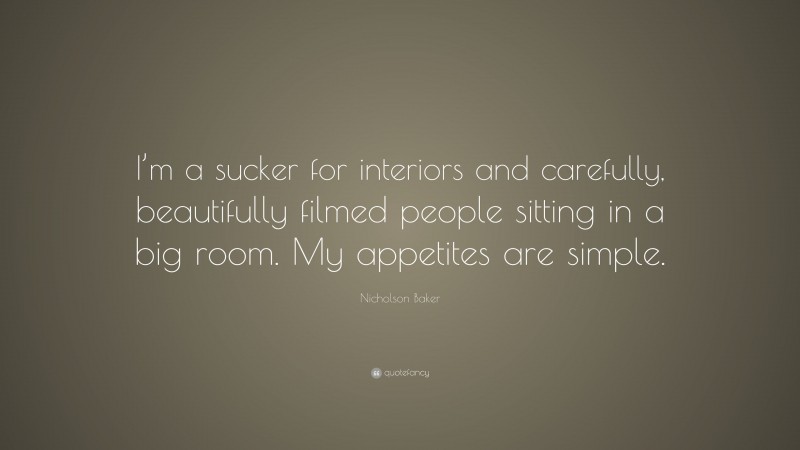Nicholson Baker Quote: “I’m a sucker for interiors and carefully, beautifully filmed people sitting in a big room. My appetites are simple.”