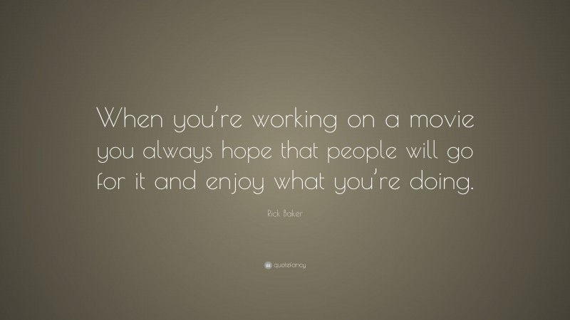 Rick Baker Quote: “When you’re working on a movie you always hope that people will go for it and enjoy what you’re doing.”