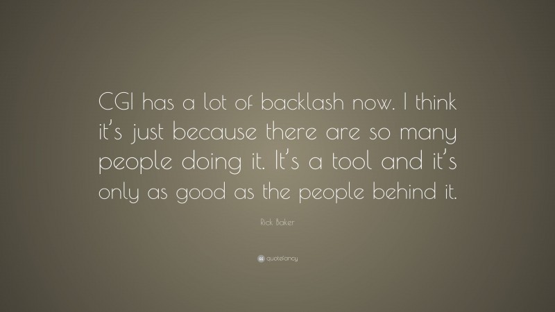 Rick Baker Quote: “CGI has a lot of backlash now. I think it’s just because there are so many people doing it. It’s a tool and it’s only as good as the people behind it.”