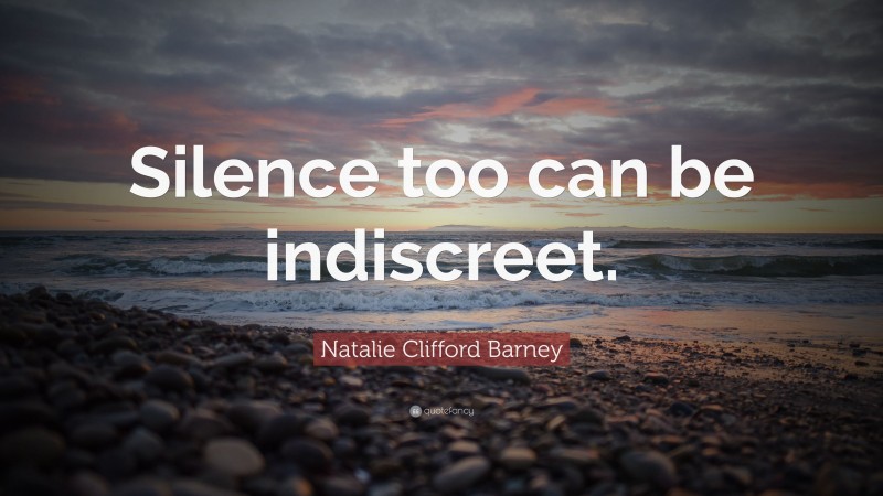 Natalie Clifford Barney Quote: “Silence too can be indiscreet.”