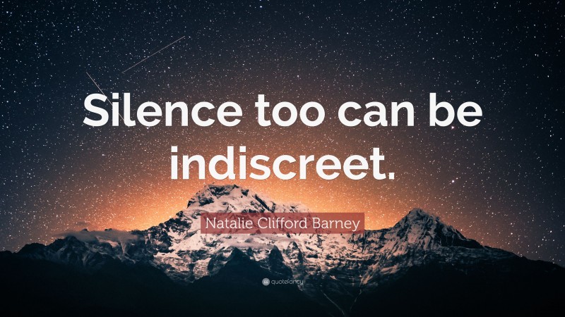 Natalie Clifford Barney Quote: “Silence too can be indiscreet.”