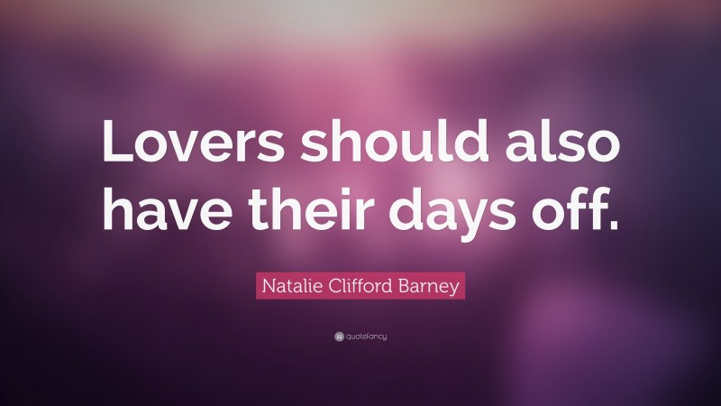 Natalie Clifford Barney Quote: “Lovers should also have their days off.”