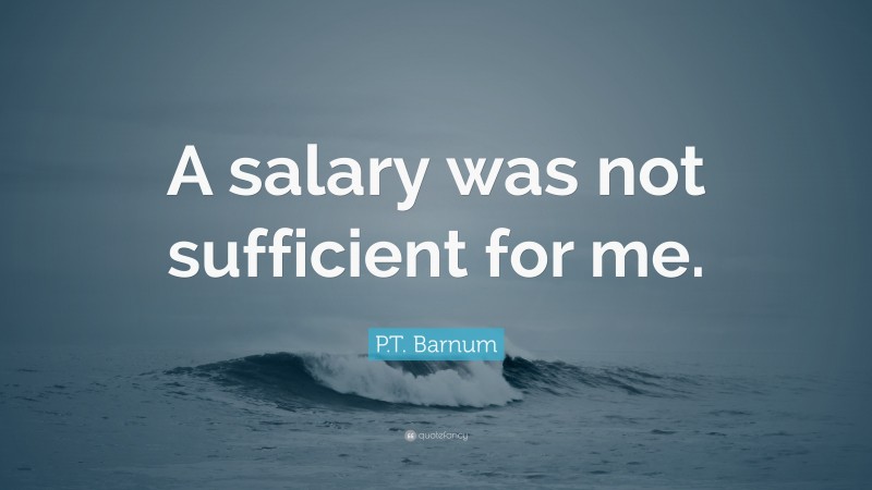 P.T. Barnum Quote: “A salary was not sufficient for me.”