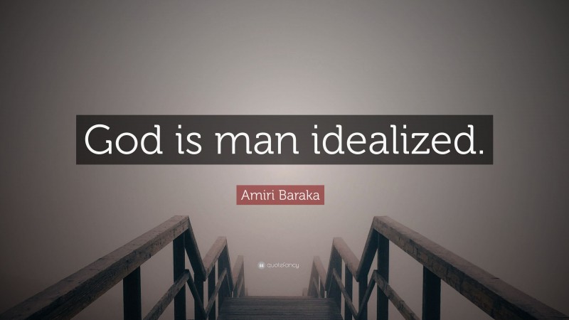 Amiri Baraka Quote: “God is man idealized.”