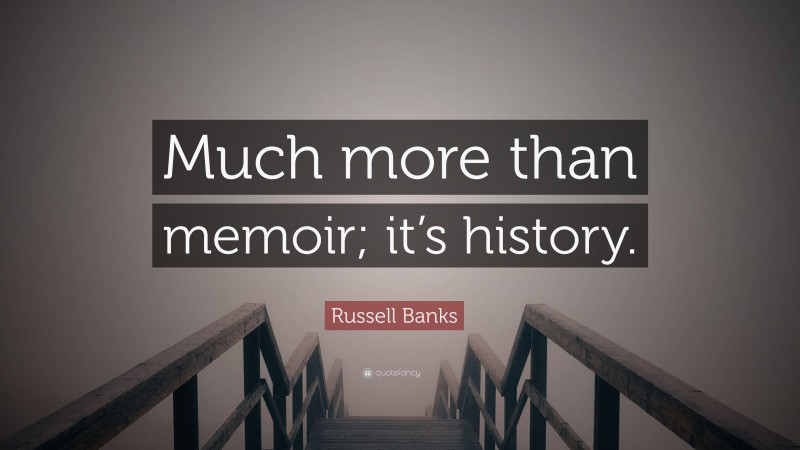 Russell Banks Quote: “Much more than memoir; it’s history.”