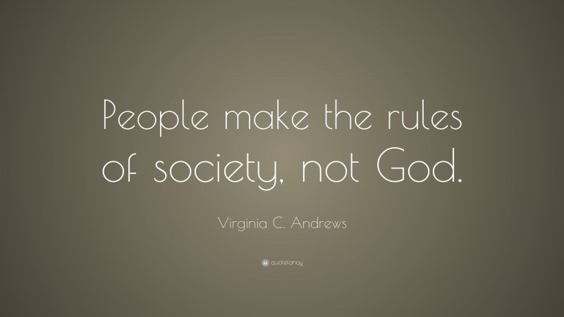 Virginia C. Andrews Quote: “People make the rules of society, not God.”