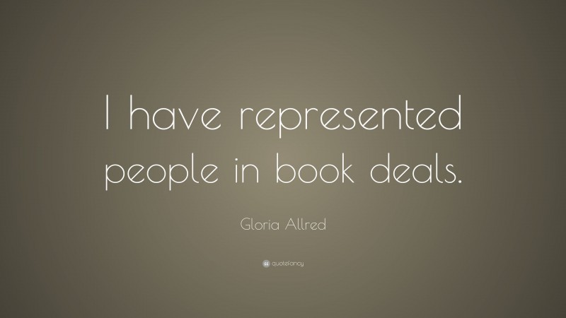 Gloria Allred Quote: “I have represented people in book deals.”