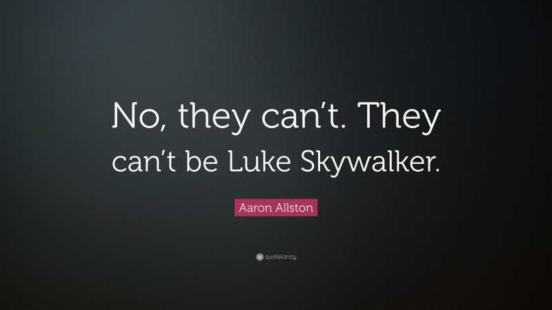 Aaron Allston Quote: “No, they can’t. They can’t be Luke Skywalker.”
