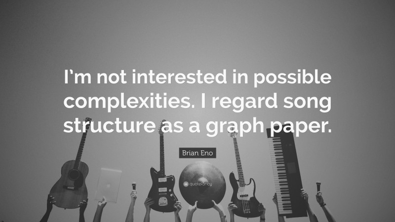 Brian Eno Quote: “I’m not interested in possible complexities. I regard song structure as a graph paper.”