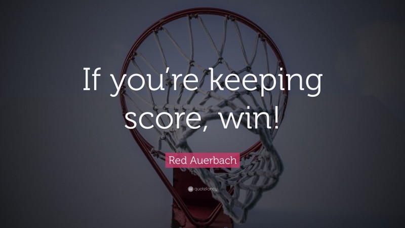 Red Auerbach Quote: “If you’re keeping score, win!”