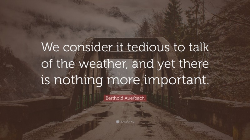 Berthold Auerbach Quote: “We consider it tedious to talk of the weather, and yet there is nothing more important.”