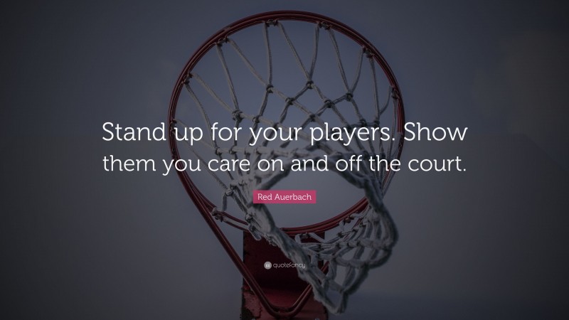 Red Auerbach Quote: “Stand up for your players. Show them you care on and off the court.”