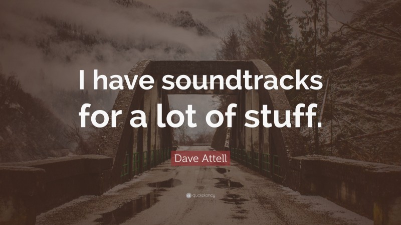 Dave Attell Quote: “I have soundtracks for a lot of stuff.”