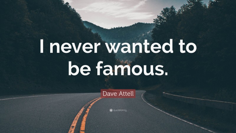 Dave Attell Quote: “I never wanted to be famous.”