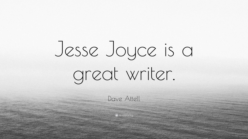 Dave Attell Quote: “Jesse Joyce is a great writer.”
