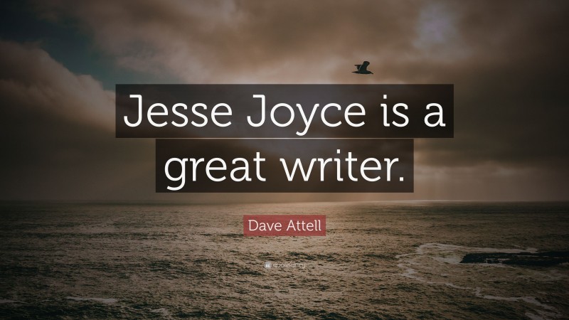 Dave Attell Quote: “Jesse Joyce is a great writer.”