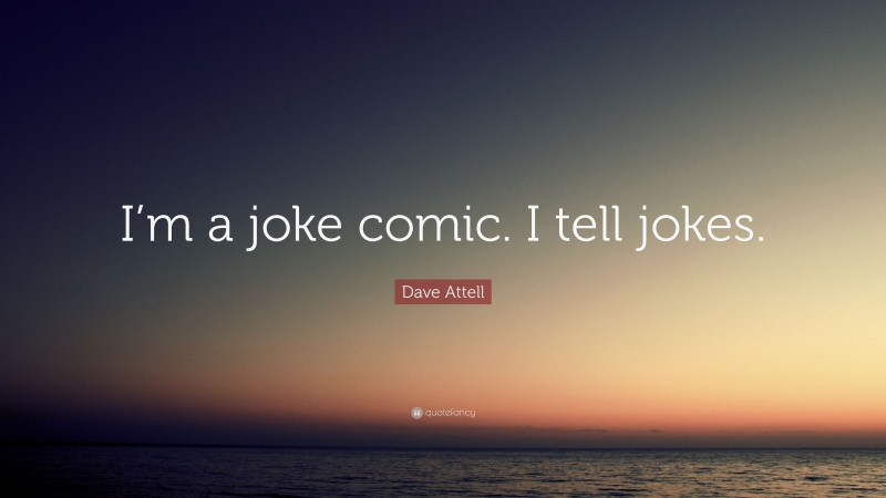 Dave Attell Quote: “I’m a joke comic. I tell jokes.”