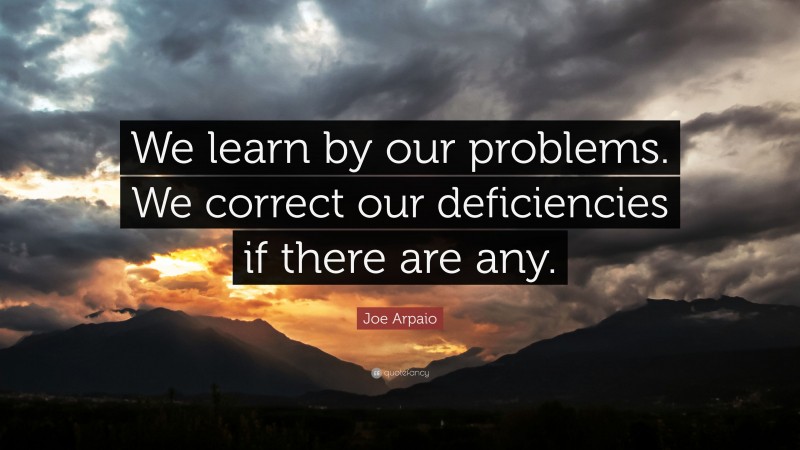 Joe Arpaio Quote: “We learn by our problems. We correct our ...