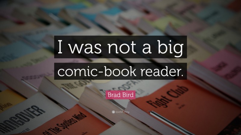 Brad Bird Quote: “I was not a big comic-book reader.”