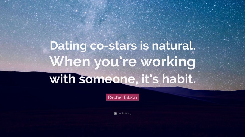 Rachel Bilson Quote: “Dating co-stars is natural. When you’re working with someone, it’s habit.”