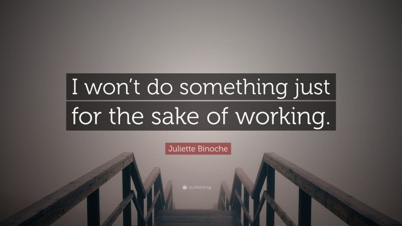 Juliette Binoche Quote: “I won’t do something just for the sake of working.”