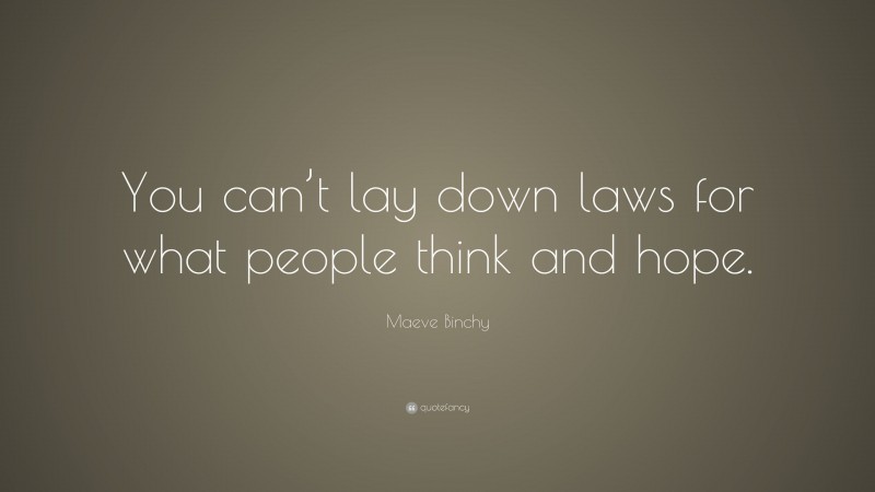 Maeve Binchy Quote: “You can’t lay down laws for what people think and hope.”
